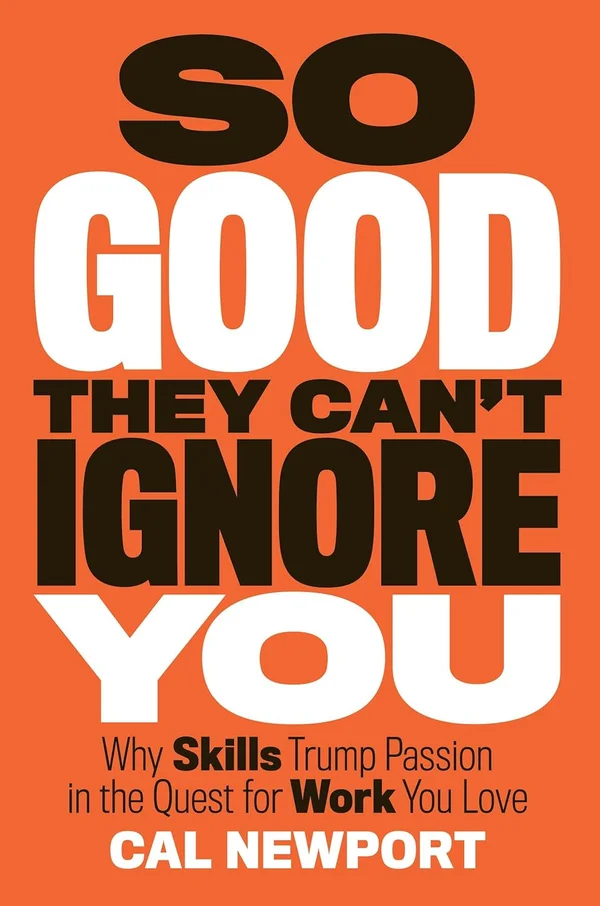 So Good They Can't Ignore You: Why Skills Trump Passion